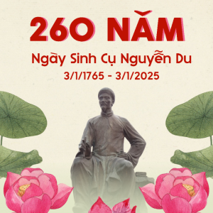 KỶ NIỆM 260 NĂM NGÀY SINH ĐẠI THI HÀO NGUYỄN DU (1765 - 2025): DANH NHÂN VĂN HÓA THẾ GIỚI - NIỀM TỰ HÀO CỦA DÂN TỘC VIỆT NAM