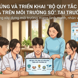 Hưởng ứng và triển khai "Bộ Quy tắc ứng xử văn hóa trên môi trường số" tại trường học